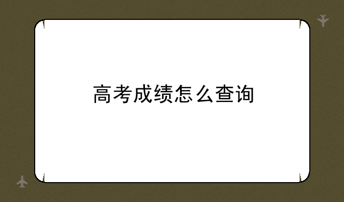 高考成绩怎么查询