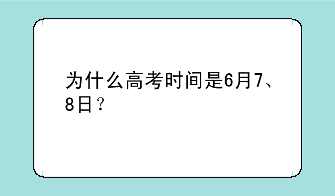 为什么高考时间是6月7、8日？