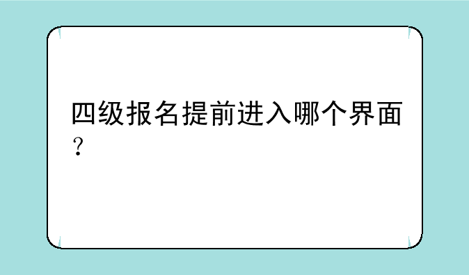 四级报名提前进入哪个界面？