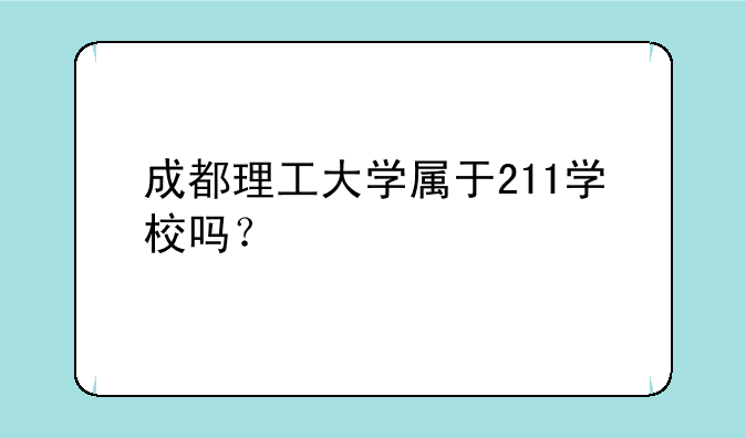 成都理工大学属于211学校吗？