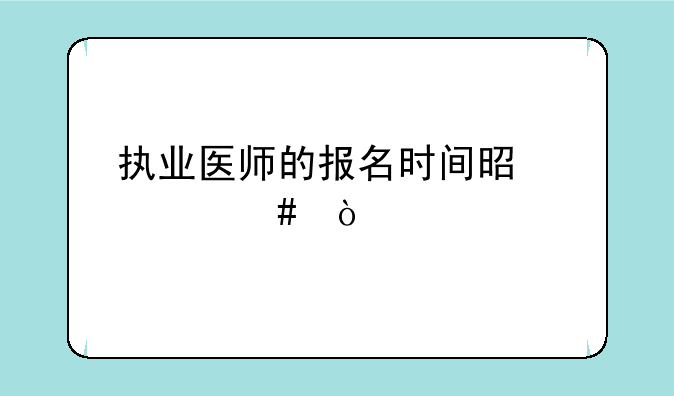 执业医师的报名时间是什么？