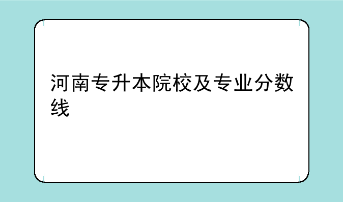 河南专升本院校及专业分数线