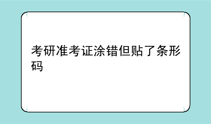 考研准考证涂错但贴了条形码
