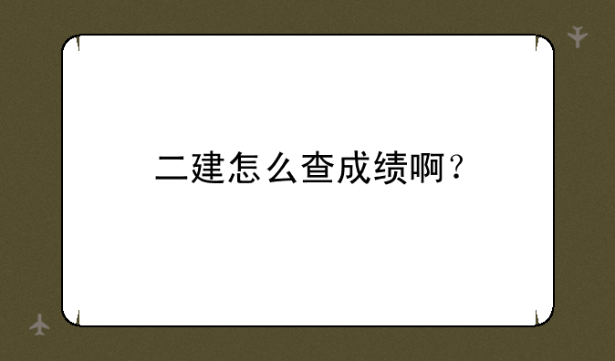 二建怎么查成绩啊？