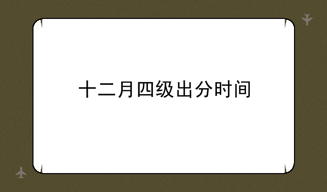 十二月四级出分时间