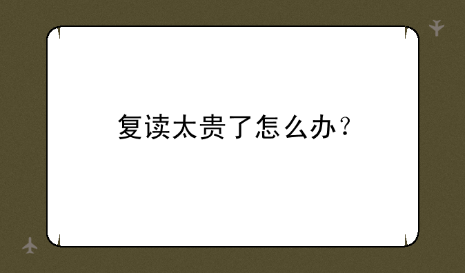复读太贵了怎么办？