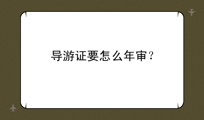 导游证要怎么年审？