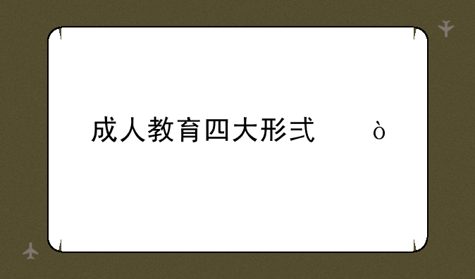 成人教育四大形式？