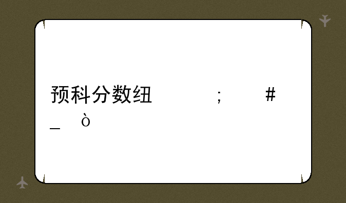 预科分数线怎么算？