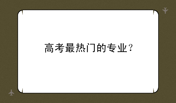 高考最热门的专业？