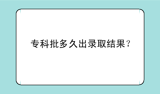 专科批多久出录取结果？