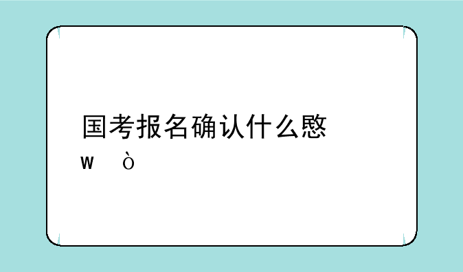 国考报名确认什么意思？