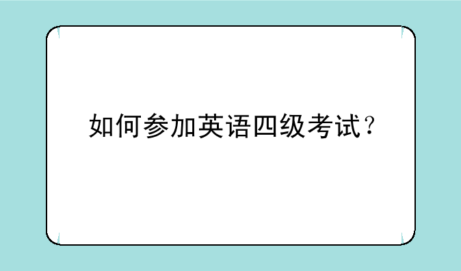 如何参加英语四级考试？
