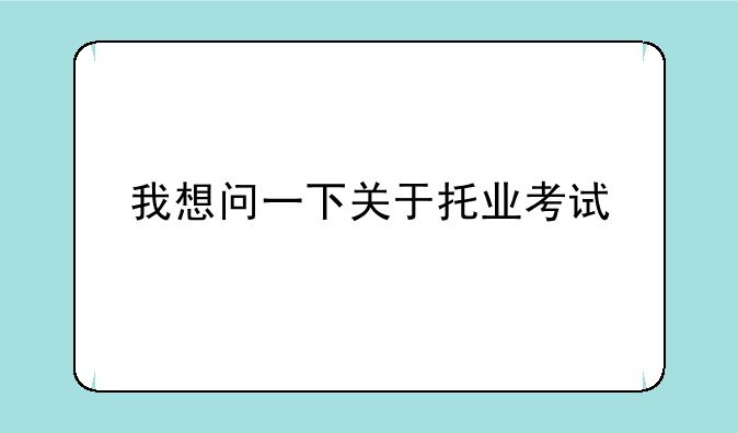 我想问一下关于托业考试