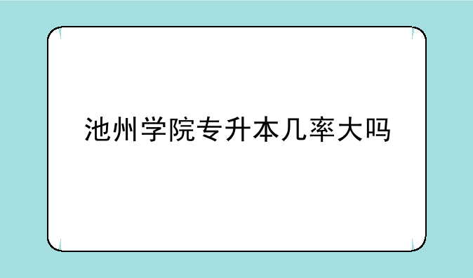 池州学院专升本几率大吗