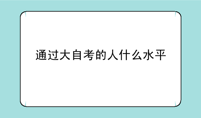 通过大自考的人什么水平