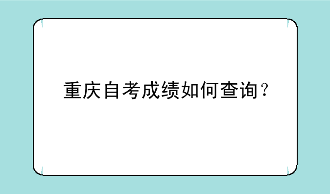 重庆自考成绩如何查询？