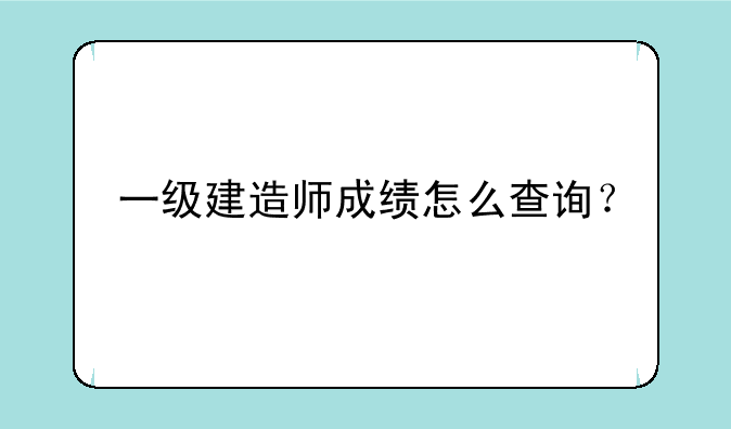 一级建造师成绩怎么查询？