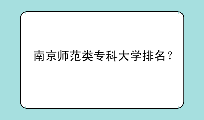 南京师范类专科大学排名？