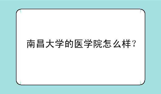 南昌大学的医学院怎么样？
