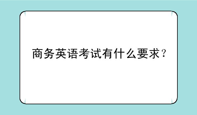 商务英语考试有什么要求？