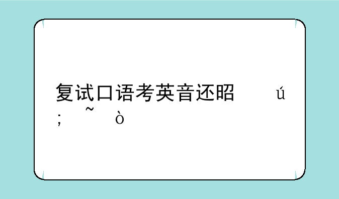 复试口语考英音还是美音？
