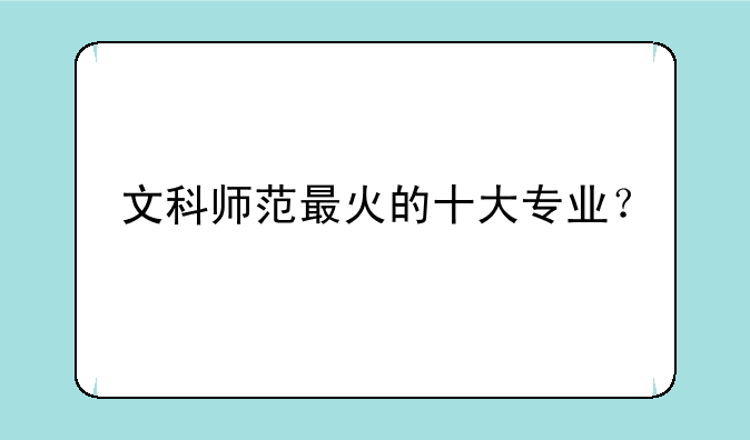 文科师范最火的十大专业？