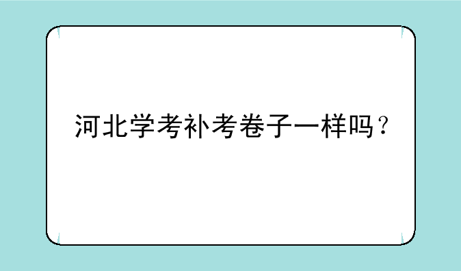 河北学考补考卷子一样吗？