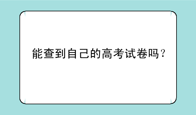 能查到自己的高考试卷吗？