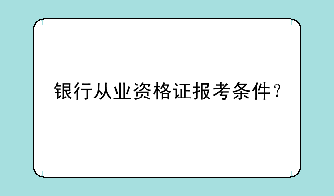 银行从业资格证报考条件？