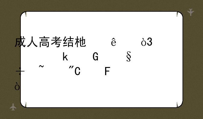 成人高考结束了，大概多少天能查成绩呢？