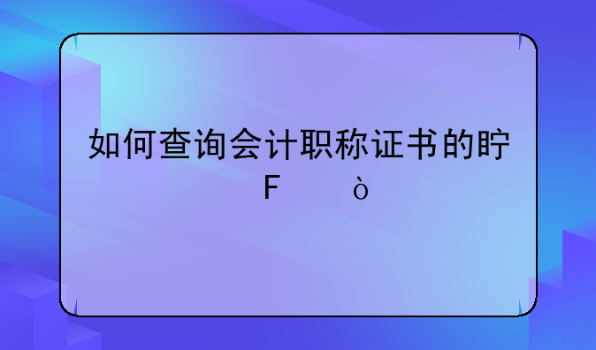 如何查询会计职称证书的真假呢？