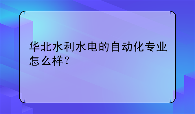 华北水利水电的自动化专业怎么样？