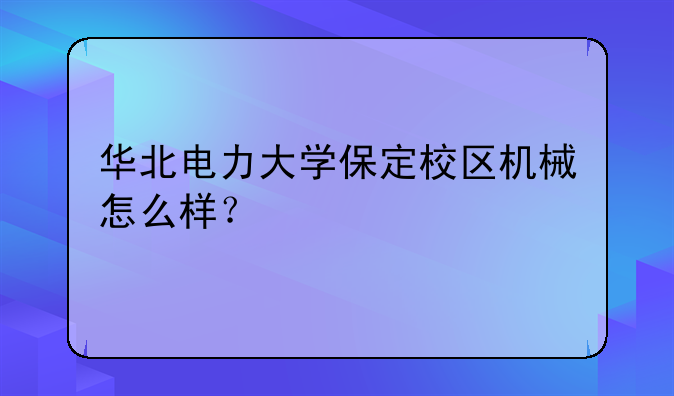 华北电力大学保定校区机械怎么样？