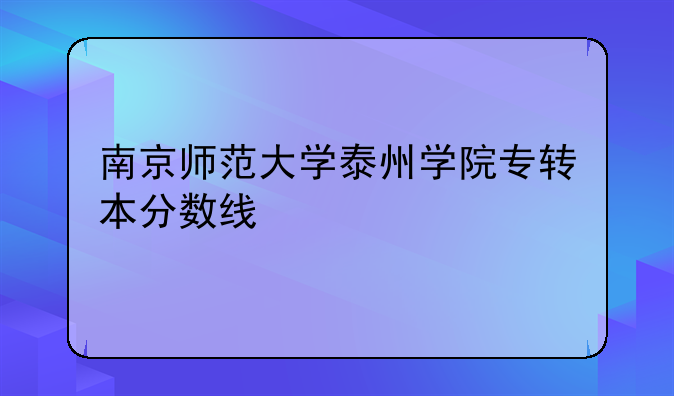 南京师范大学泰州学院专转本分数线