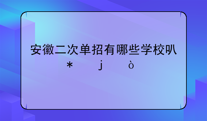 安徽二次单招有哪些学校可以报的？