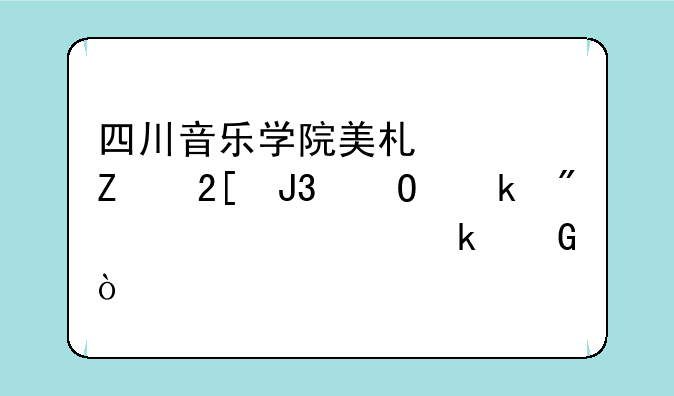 四川音乐学院美术系文化和专业分要求多少？