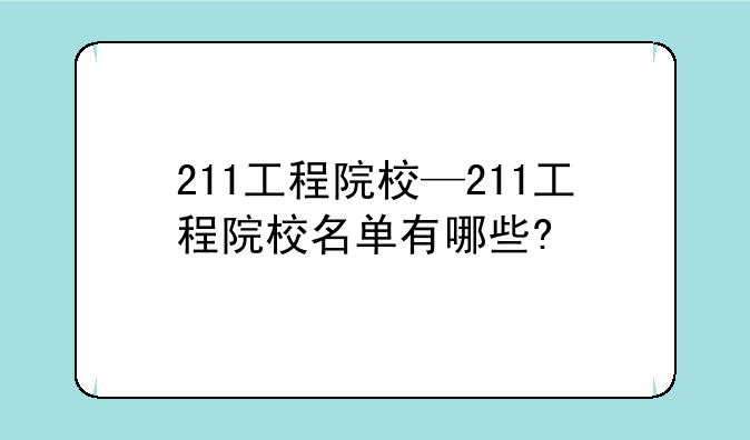 211工程院校—211工程院校名单有哪些?