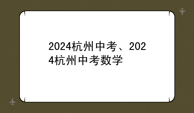 2024杭州中考、2024杭州中考数学