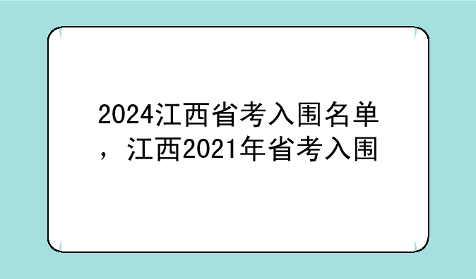 2024江西省考入围名单，江西2021年省考入围