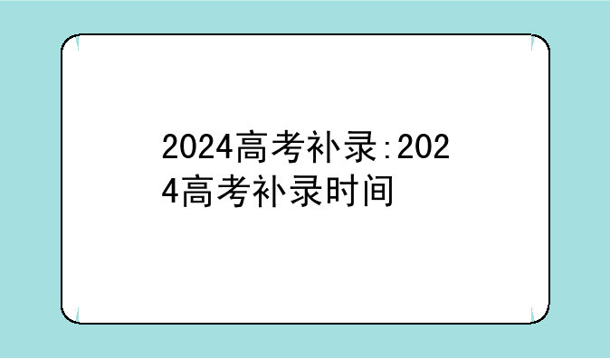 2024高考补录:2024高考补录时间