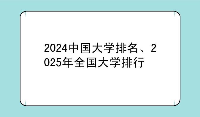 2024中国大学排名、2025年全国大学排行