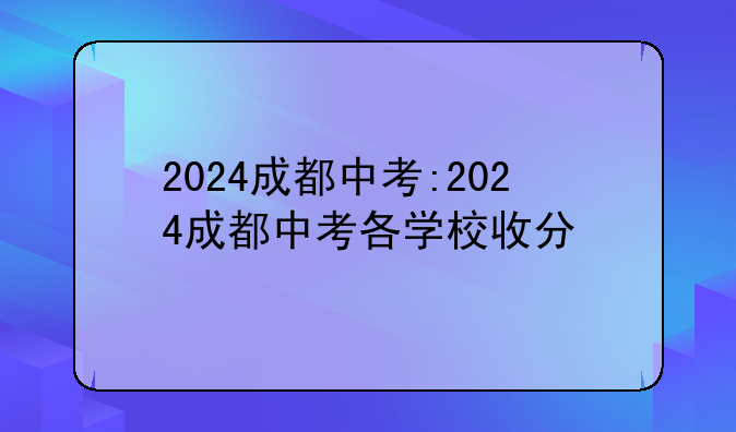 2024成都中考:2024成都中考各学校收分