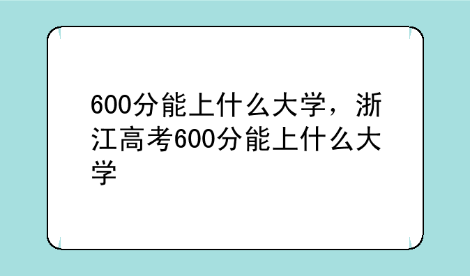 600分能上什么大学，浙江高考600分能上什么大学