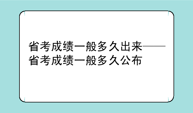 省考成绩一般多久出来——省考成绩一般多久公布