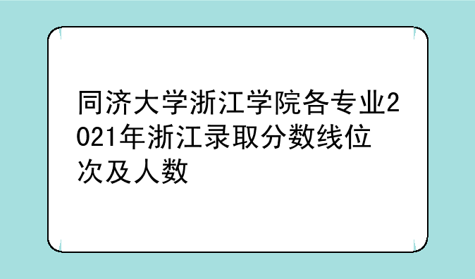 同济大学浙江学院各专业2021年浙江录取分数线位次及人数