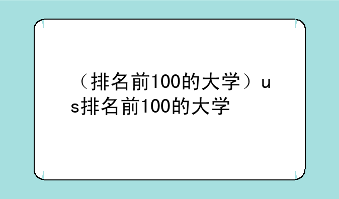 （排名前100的大学）us排名前100的大学