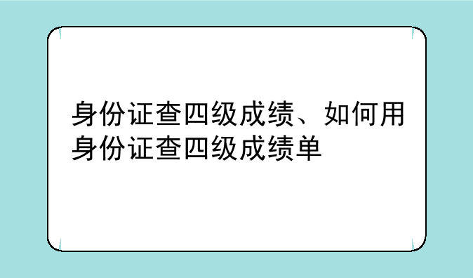 身份证查四级成绩、如何用身份证查四级成绩单