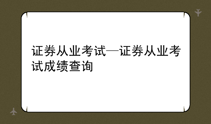 证券从业考试—证券从业考试成绩查询