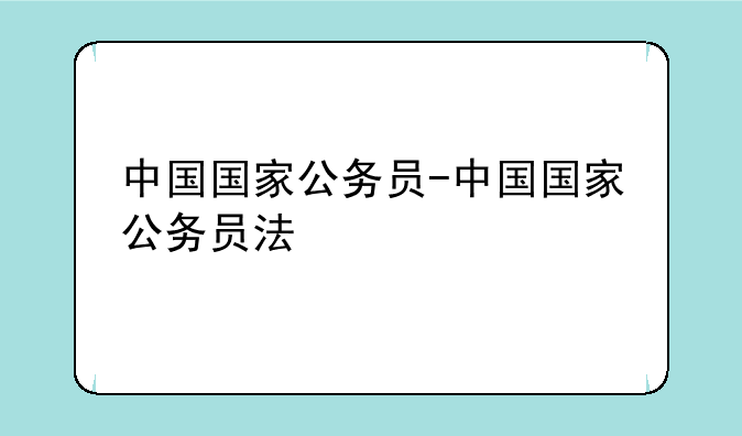 中国国家公务员-中国国家公务员法
